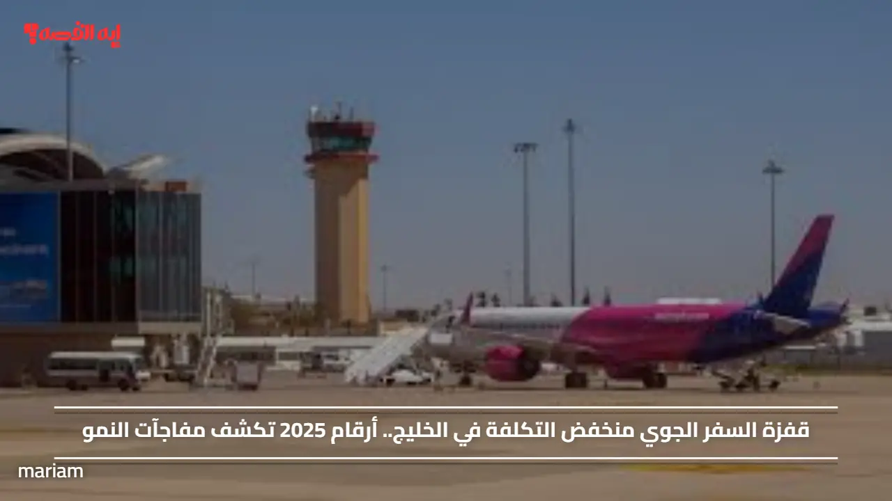 قفزة السفر الجوي منخفض التكلفة في الخليج.. أرقام 2025 تكشف مفاجآت النمو